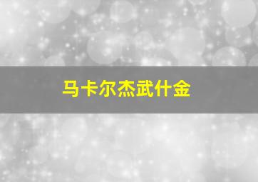 马卡尔杰武什金