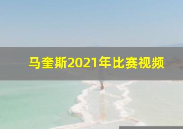 马奎斯2021年比赛视频