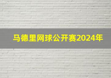 马德里网球公开赛2024年