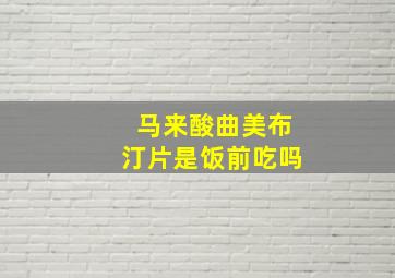 马来酸曲美布汀片是饭前吃吗