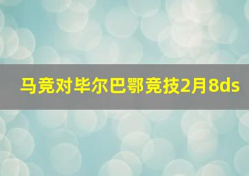 马竞对毕尔巴鄂竞技2月8ds