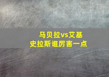 马贝拉vs艾基史拉斯谁厉害一点