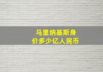 马里纳基斯身价多少亿人民币