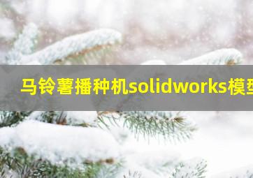 马铃薯播种机solidworks模型