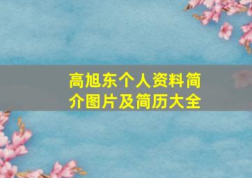 高旭东个人资料简介图片及简历大全