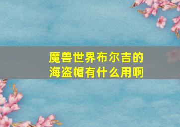 魔兽世界布尔吉的海盗帽有什么用啊