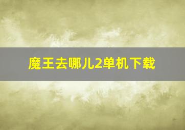 魔王去哪儿2单机下载