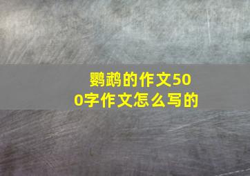 鹦鹉的作文500字作文怎么写的