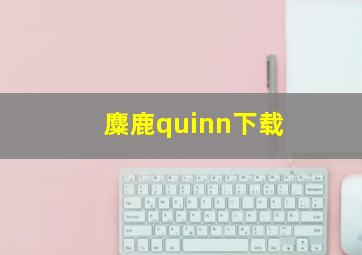 麋鹿quinn下载