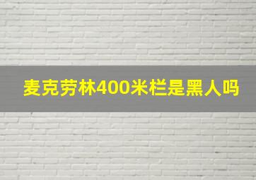 麦克劳林400米栏是黑人吗