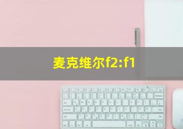 麦克维尔f2:f1