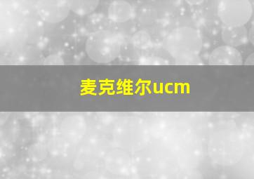 麦克维尔ucm