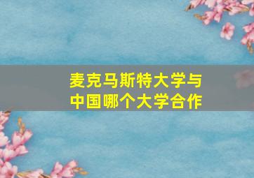 麦克马斯特大学与中国哪个大学合作