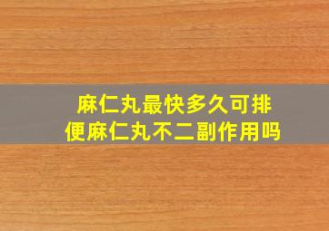 麻仁丸最快多久可排便麻仁丸不二副作用吗