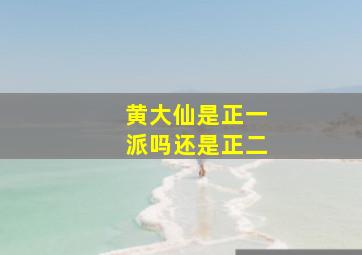 黄大仙是正一派吗还是正二