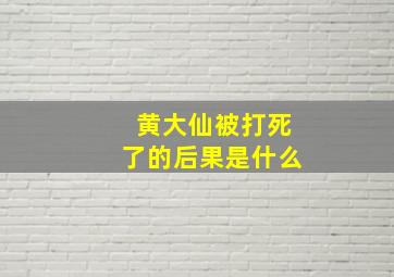 黄大仙被打死了的后果是什么