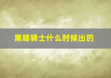 黑暗骑士什么时候出的