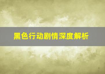 黑色行动剧情深度解析