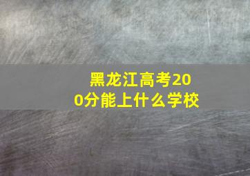 黑龙江高考200分能上什么学校