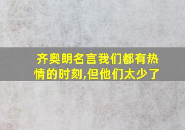 齐奥朗名言我们都有热情的时刻,但他们太少了