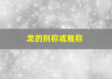 龙的别称或雅称